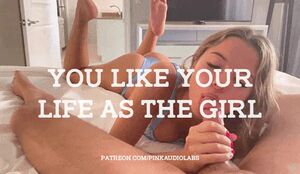 You like your life as the girl.