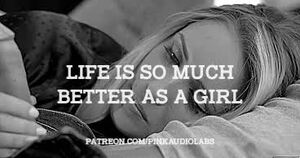 Life is so much better as a girl.